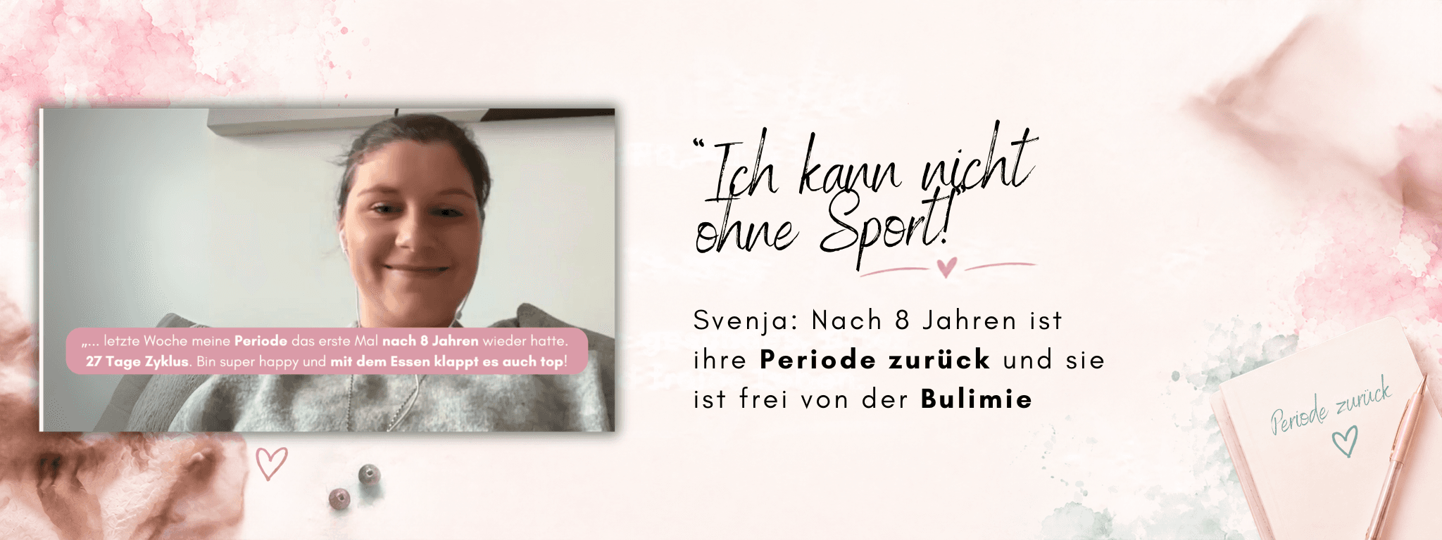 Getting your period back after bulimia: Svenja, period back after 8 years and free from bulimia – blog banner with Svenja in a video interview and her line “I can’t live without exercise!”