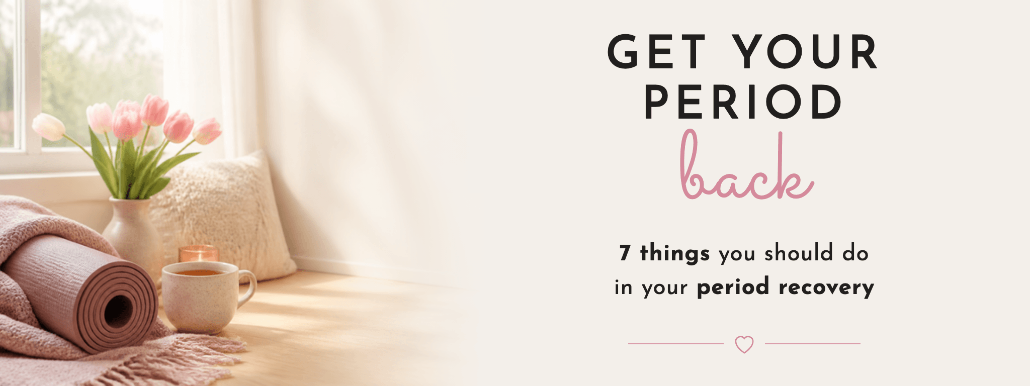 Get your period back: 7 things you should do in your period recovery – FemBaLina blog banner with a yoga mat, tea and tulips by the window